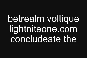 betrealm voltique lightniteone.com concludeate the