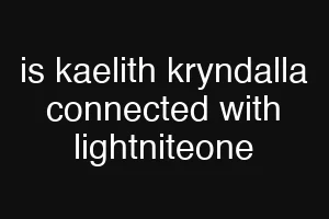 is kaelith kryndalla connected with lightniteone