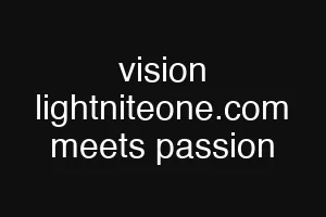 vision lightniteone.com meets passion